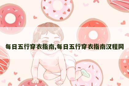 每日五行穿衣指南,每日五行穿衣指南汉程网