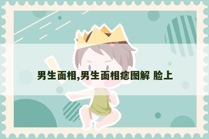 男生面相,男生面相痣图解 脸上 男生面相,男生面相痣图解 脸上