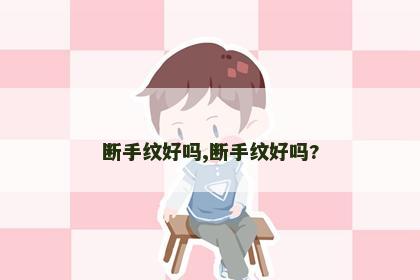 断手纹好吗,断手纹好吗?