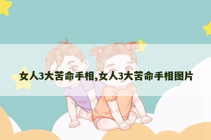 女人3大苦命手相,女人3大苦命手相图片