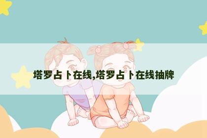 塔罗占卜在线,塔罗占卜在线抽牌