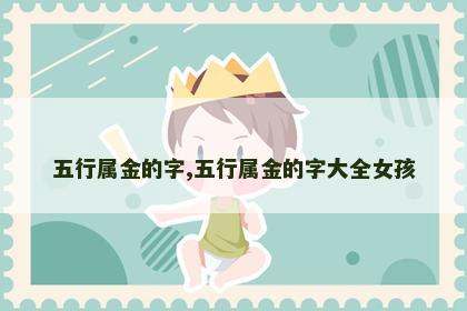 五行属金的字,五行属金的字大全女孩